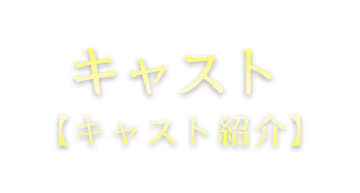 キャスト（キャスト紹介）