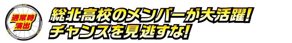 通常時演出 総北高校のメンバーが大活躍！チャンスを見逃すな！