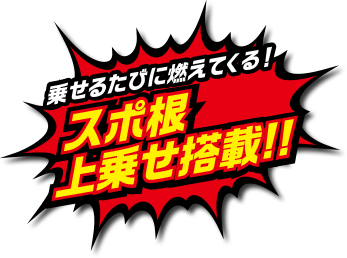 乗せるたびに燃えてくる！ スポ根上乗せ搭載！！