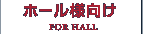 ホール様向け