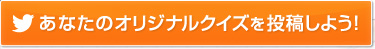 あなたのオリジナルクイズを投稿しよう！